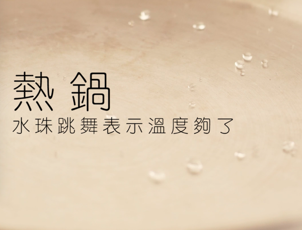灑水測試鍋溫，當水珠跳「舞」、能在鍋面來回滾動表示溫度已足(超過100度了喔)。