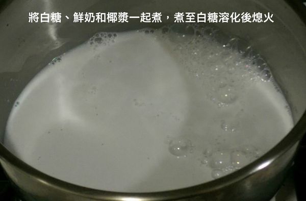 白糖、鮮奶200c.c.、椰漿放入鍋中，以小火邊煮邊攪的將白糖煮至溶化。
(不需煮到鮮奶煮沸，只要糖溶化即可熄火)