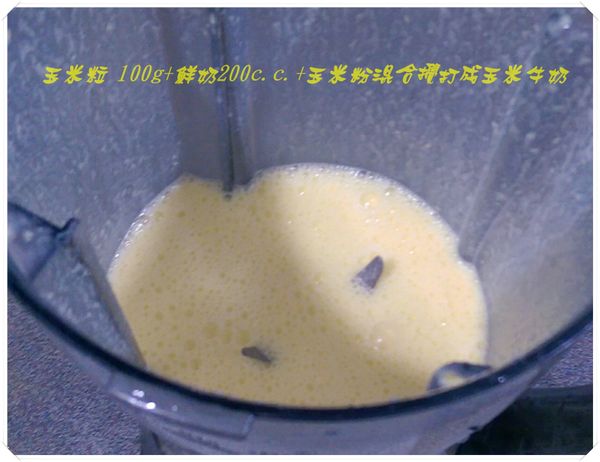 將100g的玉米粒、鮮奶200c.c.和過篩後的玉米粉放入果汁機中攪打成玉米牛奶。
