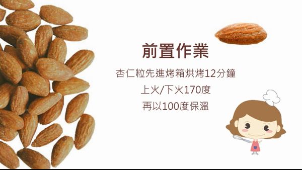 前置作業：將杏仁粒先用烤箱烤熟。
上下火170/170，烤12分鐘，再以100度保溫