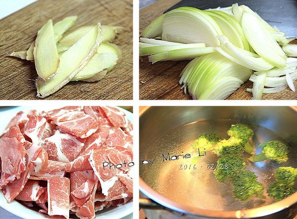 薑切片，洋蔥切絲
肉片切適口大小
燒鍋滾水將青花菜數朵先燙熟備用。

※ 燙青花菜時可加入少許鹽巴能讓青花菜的色澤保持青脆。